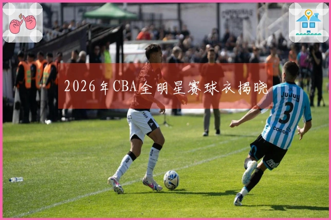 2026年CBA全明星赛球衣揭晓